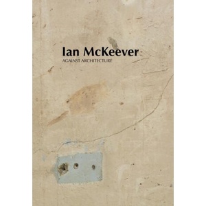 Ian McKeever - Against Architecture | Mark Prince, Violet McClean, Sue Hubbard (ISBN: 9781910221587)