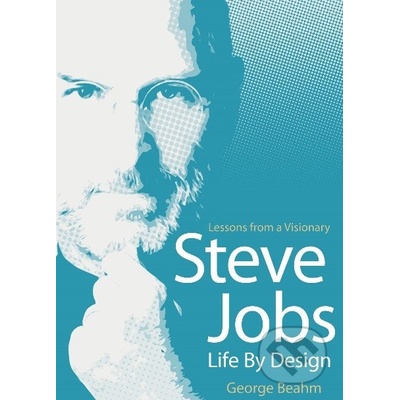 Steve Jobs Life by Design: Lessons for a Visionary: George Beahm