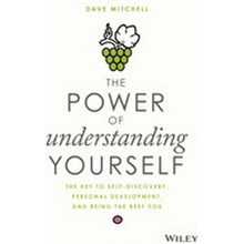 Power of Understanding Yourself - The Key to Self-Discovery, Personal Development, and Being the Best You Mitchell Dave