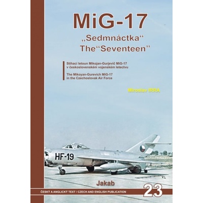 MiG-17 "Sedmnáctka" - Stíhací letoun Mikojan-Gurjevič MiG-17 v československém vojenském letectvu - Miroslav Irra