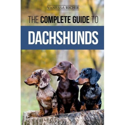 The Complete Guide to Dachshunds: Finding, Feeding, Training, Caring For, Socializing, and Loving Your New Dachshund Puppy | Vanessa Richie