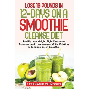 Lose 16 Pounds In 12-Days On A Smoothie Cleanse Diet | Stephanie Quiñones (ISBN: 9781087868738)
