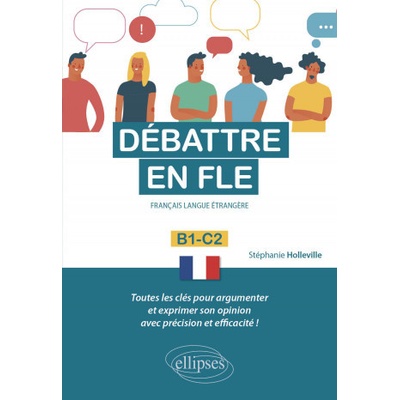 Débattre en FLE Français langue étrangère. Toutes les clés pour argumenter et exprimer son opinion en français avec précision et efficacité. B1-C2