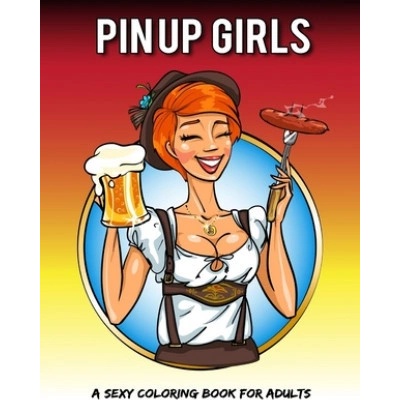 Pin Up Girls: A Sexy Coloring Book For Adults