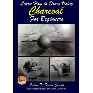 Learn How to Draw Using Charcoal for Beginners | Mark Anthony Lingat, John Davidson, Mendon Cottage Books (ISBN: 9781508769491)