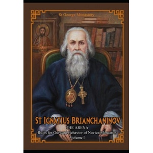 St Ignatius Brianchaninov: Volume 1 The Arena Rules for Outward Behavior of Novice Monastics | Ignatius Brianchaninov, Anna Skoubourdis, St George Monastery (ISBN: 9781711065342)