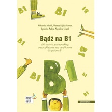 Bądź na B1. Zbiór zadań z języka polskiego oraz przykładowe testy certyfikatowe dla poziomu B1