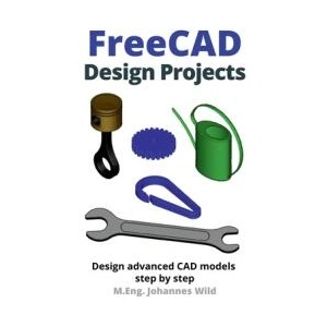 FreeCAD | Design Projects | M. Eng. Johannes Wild (ISBN: 9783987421020)