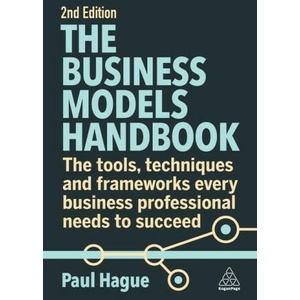 The Business Models Handbook: The Tools, Techniques and Frameworks Every Business Professional Needs to Succeed | Paul Hague (ISBN: 9781398611771)