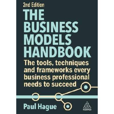 The Business Models Handbook: The Tools, Techniques and Frameworks Every Business Professional Needs to Succeed | Paul Hague