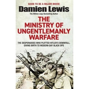 Ministry of Ungentlemanly Warfare: The Desperadoes Who Plotted Hitler's Downfall, Giving Birth to Modern-Day Black Ops | LEWIS DAMIEN (ISBN: 9781529432336)