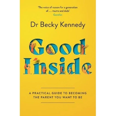 Good Inside, A Practical Guide to Becoming the Parent You Want to be HarperCollins Publishers