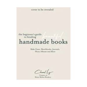 The Beginner's Guide to Binding Beautiful Handmade Books: Make Zines, Sketchbooks, Journals, Photo Albums and More | LY CHANEL (ISBN: 9781645678304)