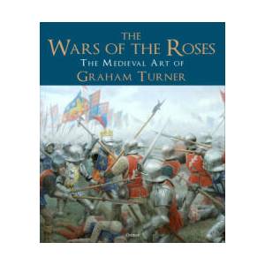 The Wars of the Roses: The Medieval Art of Graham Turner (ISBN: 9781472847287)