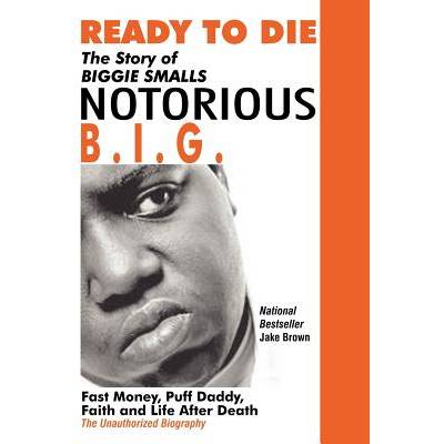 Ready to Die: The Story of Biggie Smalls--Notorious B. I. G. : Fast Money, Puff Daddy, Faith and Life After Death" - ""