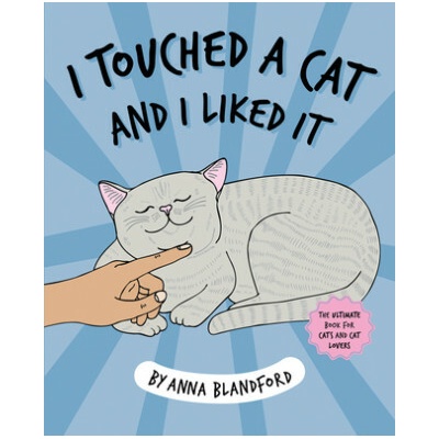 I Touched a Cat and I Liked it - Anna Blandford