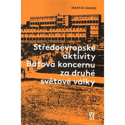 Martin Marek Středoevropské aktivity Baťova koncernu za druhé světové války
