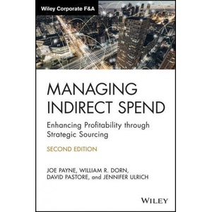 Managing Indirect Spend - Enhancing Profitability through Strategic Sourcing, 2nd Edition | Joseph Payne, William R. Dorn, David Pastore, Jennifer Ulrich (ISBN: 9781119762348)