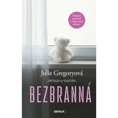 Bezbranná - Šokující výpověď o umučeném dětství - Julie Gregoryová – Hledejceny.cz
