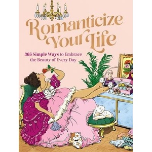 Romanticize Your Life: 365 Simple Ways to Embrace the Beauty of Every Day | Harper Celebrate (ISBN: 9781400243457)