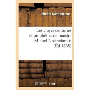 Les Vrayes Centuries Et Propheties de Maistre Michel Nostradamus, (Ed. 1668) | Michel Nostradamus (ISBN: 9782012581333)