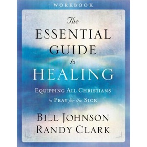 Essential Guide to Healing Workbook - Equipping All Christians to Pray for the Sick | Bill Johnson, Randy Clark (ISBN: 9780800797959)