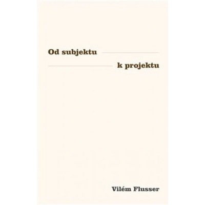 Od subjektu k projektu - Vilém Flusser