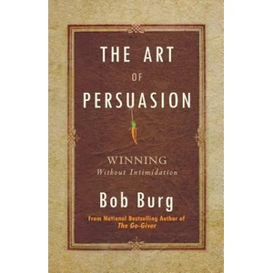 The Art of Persuasion: Winning Without Intimidation | Bob Burg (ISBN: 9781640951198)
