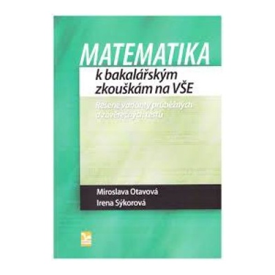 Matematika k bakalářským zkouškám na VŠE Miroslava Otavová Irena Sýkorová