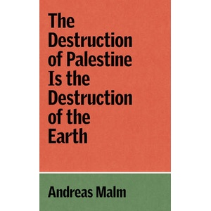 The Destruction of Palestine is the Destruction of the Earth | MALM ANDREAS (ISBN: 9781836740070)