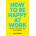 How to Be Happy at Work | Annie McKee