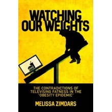 Watching Our Weights : The Contradictions of Televising Fatness in the Obesity Epidemic Rutgers University Press