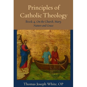 Principles of Catholic Theology, Book 4 | Thomas Joseph White (ISBN: 9780813237794)