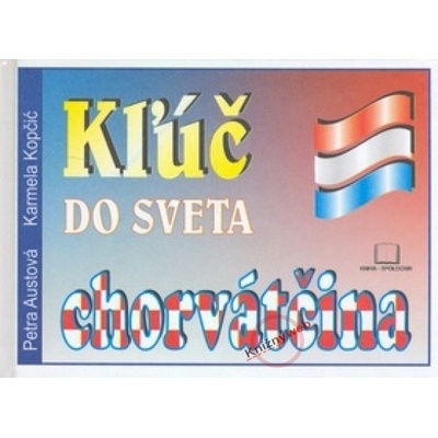 Kľúč do sveta chorváčtina - Karmela Kopčič, Petra Austová