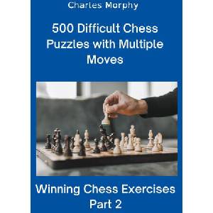500 Difficult Chess Puzzles with Multiple Moves, Part 2 | Charles Morphy (2022)