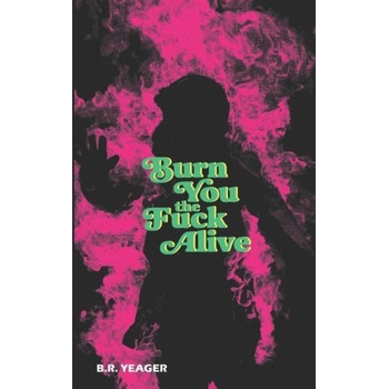 BOOKBABY Burn You the Fuck Alive | B. R. Yeager