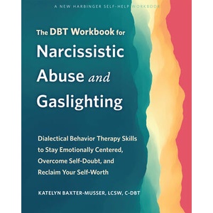 The Dbt Workbook for Narcissistic Abuse and Gaslighting: Dialectical Behavior Therapy Skills to Stay Emotionally Centered, Overcome Self-Doubt, and Re | Katelyn Baxter-Musser (ISBN: 9781648482892)
