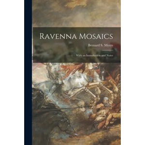 Ravenna Mosaics; With an Introduction and Notes | Bernard S. 1908-1993 Myers (ISBN: 9781015301146)