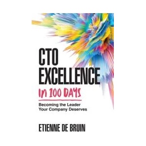CTO Excellence in 100 Days: Becoming the Leader Your Company Deserves | Etienne de Bruin (ISBN: 9781544538341)