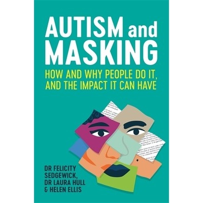Autism and Masking: How and Why People Do It, and the Impact It Can Have Sedgewick Felicity