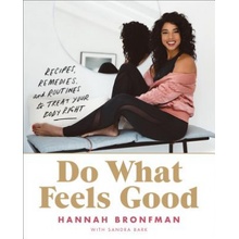 Do What Feels Good: Recipes, Remedies, and Routines to Treat Your Body Right Bronfman Hannah