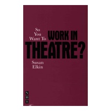 So You Want To Work In Theatre? - S. Elkin