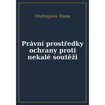 Právní prostředky ochrany proti nekalé soutěži - D. Ondrejová