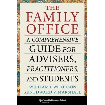 The Family Office: A Comprehensive Guide for Advisers, Practitioners, and Students (Woodson William I.)