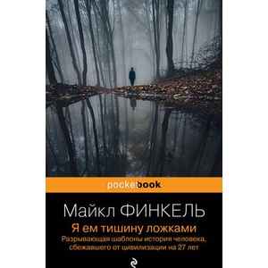 Я ем тишину ложками. Разрывающая шаблоны история человека, сбежавшего от цивилизации на 27 лет | Майкл Финкель (ISBN: 9785041851491)
