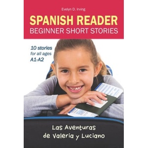 SPANISH READER Beginner Short Stories: 10 stories in Spanish for children & adults level A1 to A2 | Evelyn D. Irving (ISBN: 9781798112663)
