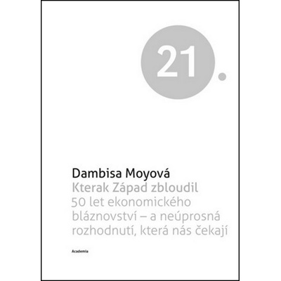 Kterak Západ zbloudil - 50 let ekonomického bláznovství a neúsporná - Moyová Dambisa