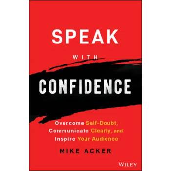 Image 1 of Speak with Confidence - Overcome Self-Doubt, Communicate Clearly, and Inspire Your Audience | Acker, Mike