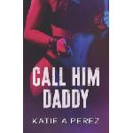 Amazon Digital Services LLC - Kdp Call Him Daddy | Katie A Perez