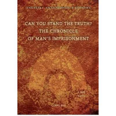 Can You Stand The Truth? The Chronicle of Man's Imprisonment: Last Call! | Angeliki S Anagnostou-Kalogera, Andreas M Kalogeras